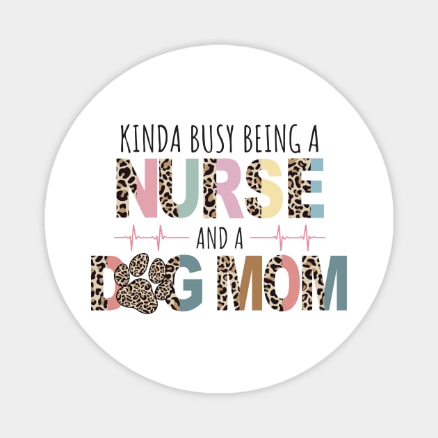 Kinda Busy Being A Nurse And Dog Mom Magnet by Kribis
